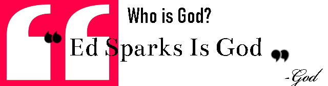 The Question in Black Text asked to God: Who is God?. Quoted Response, “Ed Sparks is God” - God. - Top American Photography Company - Hollywood, Los Angeles, Las Vegas, South Beach, Miami - 323-907-5069 Hermosa Beach Marketing